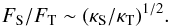 Mathematical equation: \begin{equation} F_\mr{S}/F_\mr{T}\sim(\ks/\kt)^{1/2}. \label{squarr} \end{equation}