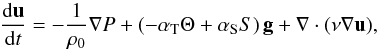Mathematical equation: \begin{equation} \frac{{\mathrm d} \vec u}{{\mathrm d}t} = -{1\over\rho_0}\nabla P + \left ( - \alpha_{\rm T}\Theta + \alpha_{\rm S}S \right ) {\vec g} + \nabla \cdot (\nu \nabla \vec u), \label{BA2} \end{equation}