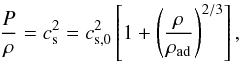 Mathematical equation: \begin{equation} \frac{P}{\rho}=c_{\rm s}^2=c_{\rm s,0}^2\left[1+\left(\frac{\rho}{\rho_{\rm ad}}\right)^{2/3}\right], \end{equation}