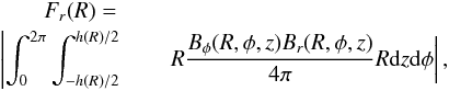 Mathematical equation: \begin{eqnarray} F_r(R)=\label{eq:magbrakcomp}\\ \left|\int_0^{2\pi}\int_{-h(R)/2}^{h(R)/2}\right. & & \left.R\frac{B_{\phi}(R,\phi,z)B_r(R,\phi,z)}{4\pi}R{\rm d}z{\rm d}\phi\right|,\nonumber \end{eqnarray}