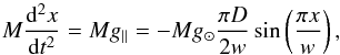 Mathematical equation: \begin{equation} \label{eqn-newton} M\frac{{\rm d}^2x}{{\rm d}t^2}=M g_{\parallel}=-M g_{\odot}\frac{\pi D}{2w}\sin\left(\frac{\pi x}{w}\right), \end{equation}