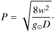 Mathematical equation: \begin{equation} \label{eqn-new2} P=\sqrt{\frac{8w^2}{g_{\odot}D}}\cdot \end{equation}