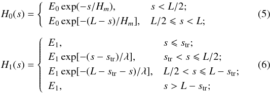 Mathematical equation: \begin{eqnarray} \label{eqn5} &&H_0(s)=\left\{ \begin{array}{ll} E_0 \exp(-s/H_m), & s < L/2; \\[1mm] E_0 \exp[-(L-s)/H_m], & L/2 \leqslant s < L; \\ \end{array} \right. \\[2mm] \label{eqn6} &&H_1(s)=\left\{ \begin{array}{ll} E_1, & s \leqslant s_{\rm tr}; \\[1mm] E_1 \exp[-(s-s_{\rm tr})/\lambda], & s_{\rm tr} < s \leqslant L/2; \\[1mm] E_1 \exp[-(L-s_{\rm tr}-s)/\lambda], & L/2 < s \leqslant L-s_{\rm tr}; \\[1mm] E_1, & s > L-s_{\rm tr}; \\ \end{array} \right. \end{eqnarray}