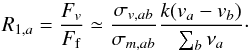 Mathematical equation: \begin{equation} R_{1,a}=\frac{F_v}{F_{\rm f}}\simeq \frac{\sigma_{v,ab}}{\sigma_{m, ab}} \frac{k (v_a-v_b)}{\sum_b \nu_{a}}\cdot \label{ratvf} \end{equation}