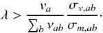 Mathematical equation: $$ \lambda>\frac{v_a}{\sum_b \nu_{ab}}\frac{\sigma_{v,ab}} {\sigma_{m, ab}}\cdot $$