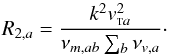 Mathematical equation: \begin{equation} R_{2,a}=\frac{k^2 \vta^2}{\nu_{m, ab} \sum_b \nu_{v,a}}\cdot \label{ratvf2} \end{equation}