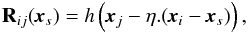 Mathematical equation: \begin{equation} \mathbf{R}_{ij}(\textbf{\textit{x}}_s) = h\left(\textbf{\textit{x}}_j - \eta.(\textbf{\textit{x}}_i - \textbf{\textit{x}}_s)\right), \end{equation}