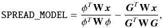 Mathematical equation: \begin{equation} {\tt SPREAD\_MODEL} = \frac{\vec{\phi}^T {\bf W}\,\textbf{\textit{x}}}{\vec{\phi}^T {\bf W} \,\vec{\phi}} - \frac{\textbf{\textit{G}}^T {\bf W}\,\textbf{\textit{x}}}{\textbf{\textit{G}}^T {\bf W}\,\textbf{\textit{G}}}, \end{equation}