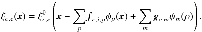 Mathematical equation: \begin{equation} \label{eq:xi} \vec{\xi}_{c,e}(\textbf{\textit{x}}) = \vec{\xi}^0_{c,e}\left(\textbf{\textit{x}} + \sum_{p} \textbf{\textit{f}}_{c,i,p} \phi_p(\textbf{\textit{x}}) + \sum_{m} \textbf{\textit{g}}_{e,m} \psi_m(\vec{\rho})\right). \end{equation}