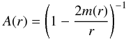 Mathematical equation: \begin{eqnarray} A(r) = \left( 1 - \dfrac{2 m(r)}{r} \right) ^{-1} \end{eqnarray}