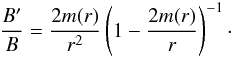 Mathematical equation: \begin{eqnarray} \dfrac{B'}{B} = \dfrac{2 m(r)}{r^{2}} \left( 1 - \dfrac{2 m(r)}{r} \right) ^{-1}\cdot \end{eqnarray}
