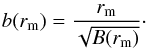Mathematical equation: \begin{eqnarray} b(r_{\mathrm{m}}) = \dfrac{r_{\mathrm{m}}}{\sqrt{B(r_{\mathrm{m}})}}\cdot \end{eqnarray}