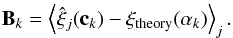 Mathematical equation: \begin{equation} \vec{B}_k = \left\langle \hat{\vec{\xi}}_j(\vec{c}_k) - \vec{\xi}_\mathrm{theory}(\alpha_k) \right\rangle_j. \end{equation}