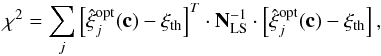 Mathematical equation: \begin{equation} \chi^2 = \sum_j \left[ \hat{\vec{\xi}}^\mathrm{opt}_j(\vec{c}) -\vec{\xi}_\mathrm{th}\right]^T \cdot {\bf N}_\mathrm{LS}^{-1} \cdot \left[ \hat{\vec{\xi}}^\mathrm{opt}_j(\vec{c}) -\vec{\xi}_\mathrm{th}\right] , \label{eq:chi2} \end{equation}