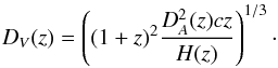 Mathematical equation: \begin{equation} D_V(z)=\left( (1+z)^2\frac{D_A^2(z)cz}{H(z)}\right)^{1/3}\cdot \end{equation}