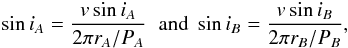 Mathematical equation: \begin{eqnarray} \label{eq1} \sin i_{A} = \frac{v \sin i_{A}}{2 \pi r_{A} / P_{A}} \; \; \text{and} \; \sin i_{B} = \frac{v \sin i_{B}}{2 \pi r_{B} / P_{B}}, \end{eqnarray}
