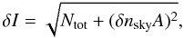 Mathematical equation: \begin{equation} \label{1} \delta I = \sqrt{N_{\rm tot}+(\delta n_{\rm sky}A)^2}, \end{equation}
