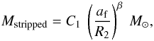 Mathematical equation: \begin{eqnarray} \label{equation:3} M_{\mathrm{stripped}}= C_1 \ \left(\frac{a_{\mathrm{f}}}{R_2}\right)^{\beta}~M_{\odot}, \end{eqnarray}