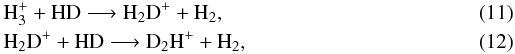 Mathematical equation: \begin{eqnarray} &&\rm H_3^+ + HD \longrightarrow H_2D^+ + H_2 , \\ &&\rm H_2D^+ + HD \longrightarrow D_2H^+ + H_2 , \end{eqnarray}