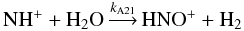 Mathematical equation: \appendix \setcounter{section}{1} \begin{equation} \label{eqa1} {\rm NH^+} + {\rm H_2O} \mathop{\longrightarrow}\limits^{k_{\rm A21}} {\rm HNO^+} + {\rm H_2} \end{equation}