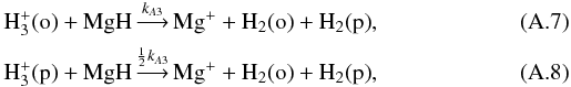 Mathematical equation: \appendix \setcounter{section}{1} \begin{eqnarray} &&{\rm H_3^+(o)} + {\rm MgH} \mathop{\longrightarrow}\limits^{k_{A3}} {\rm Mg^+} + {\rm H_2(o)} + {\rm H_2(p)} , \\ &&{\rm H_3^+(p)} + {\rm MgH} \mathop{\longrightarrow}\limits^{{1\over2}k_{A3}} {\rm Mg^+} + {\rm H_2(o)} + {\rm H_2(p)} , \end{eqnarray}