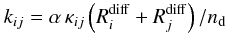 Mathematical equation: \begin{equation} k_{ij} = \alpha \, \kappa_{ij} \left( R_i^{\rm diff} + R_j^{\rm diff} \right) / n_{\rm d} \end{equation}