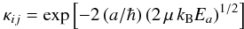 Mathematical equation: \begin{equation} \kappa_{ij} = \exp \left[ -2 \, ( a / \hbar) \, (2 \, \mu \, k_{\rm B} E_a)^{1/2} \right] \end{equation}