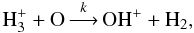 Mathematical equation: \begin{equation} \label{reac1} {\rm H_3^+} + {\rm O} \mathop{\longrightarrow}\limits^k {\rm OH^+} + {\rm H_2}, \end{equation}