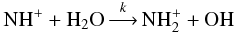 Mathematical equation: \begin{equation} {\rm NH^+} + {\rm H_2O} \mathop{\longrightarrow}\limits^k {\rm NH_2^+} + {\rm OH} \end{equation}