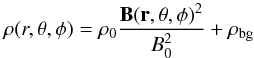 Mathematical equation: \begin{equation} \label{rhocouple} \rho(r,\theta,\phi)=\rho_0\frac{\vec{B(r,\theta,\phi)}^2}{B^2_0}+\rho_{\rm bg} \end{equation}