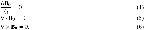 Mathematical equation: \begin{eqnarray} \label{ddeb0dt} &&\frac{\partial\vec{B_0}}{\partial t}=0 \\ \label{divb0} &&\nabla\cdot\vec{B_0}=0 \\ \label{rotb0} &&\nabla\times\vec{B_0}=0. \end{eqnarray}