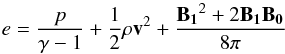 Mathematical equation: \begin{equation} \label{enercouple} e=\frac{p}{\gamma-1}+\frac{1}{2}\rho\vec{v}^2+\frac{\vec{B_1}^2+2\vec{B_1}\vec{B_0}}{8\pi} \end{equation}