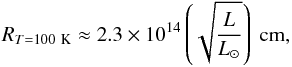 Mathematical equation: \begin{equation} \label{eq:sourceradii} R_{T=100~\rm K}\approx 2.3\times10^{14}\left(\sqrt{\frac{L}{L_\odot}}\right) \ {\rm cm}, \end{equation}