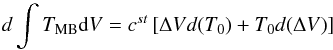 Mathematical equation: \appendix \setcounter{section}{1} \begin{equation} \label{eq:dTmbdV} {d}\int T_{\mathrm {MB}}{\rm d}V = c^{st}\left[\Delta V d(T_0) + T_0 d(\Delta V)\right] \end{equation}