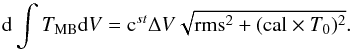 Mathematical equation: \appendix \setcounter{section}{1} \begin{equation} \label{eq:error_2} {\rm d}\int T_{\mathrm {MB}}{\rm d}V = {\rm c}^{st} \Delta V \sqrt{\rm{rms}^2 + ({\rm cal}\times {\it T}_0)^2}. \end{equation}