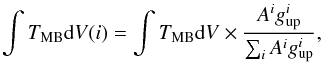 Mathematical equation: \begin{equation} \label{eq:flux_assignment} \int T_{\mathrm {MB}}{\rm d}V (i) = \int T_{\mathrm {MB}}{\rm d}V \times \frac{A^i g_\mathrm{up}^i}{\sum_{i} A^i g_\mathrm{up}^i}, \end{equation}