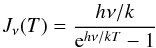 Mathematical equation: $$ J_\nu(T) = \frac{h\nu/k}{{\rm e}^{h\nu/kT}-1} $$