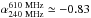 Mathematical equation: \hbox{${\alpha}^{\rm 610~MHz}_{\rm 240~MHz} \simeq -0.83$}