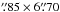 Mathematical equation: \hbox{$\farcs85\times6\farcs70$}