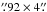 Mathematical equation: \hbox{$\farcs92\times4\farcs$}