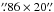 Mathematical equation: \hbox{$\farcs86\times20\farcs$}