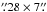 Mathematical equation: \hbox{$\farcs28\times7\farcs$}