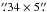 Mathematical equation: \hbox{$\farcs34\times5\farcs$}