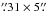 Mathematical equation: \hbox{$\farcs31 \times 5\farcs$}