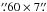 Mathematical equation: \hbox{$\farcs60\times7\farcs$}