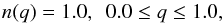 \begin{equation} n(q)=1.0,\,\,\, 0.0\le q \le 1.0, \label{eq:nq} \end{equation}