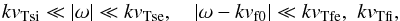 \begin{equation} k \vtsi \ll |\omega|\ll k \vtse, \quad |\omega - k v_{\rm f0}|\ll k \vtfe, \,\, k\vtfi, \label{c2} \end{equation}