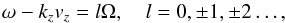 \begin{equation} \omega- k_z v_z=l \Omega, \quad l=0, \pm 1, \pm 2\ldots, \label{s2} \end{equation}