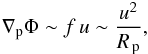 Mathematical equation: \begin{eqnarray} \nabla_{\rm p} \Phi\sim f\,u\sim \frac{u^2}{\Rp}, \end{eqnarray}