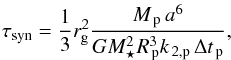 Mathematical equation: \begin{eqnarray} \tau_\mathrm{syn}=\frac{1}{3}r_\mathrm{g}^2 \frac{\Mp\, a^6}{G \Ms^2\Rp^3 \kp\,\dtp}, \end{eqnarray}